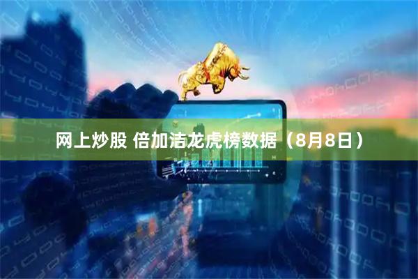 网上炒股 倍加洁龙虎榜数据（8月8日）